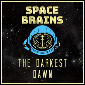 Space Brains - 8 - The Darkest Dawn