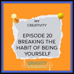 myCreativity - 20 Breaking the Habit of Being Yourself