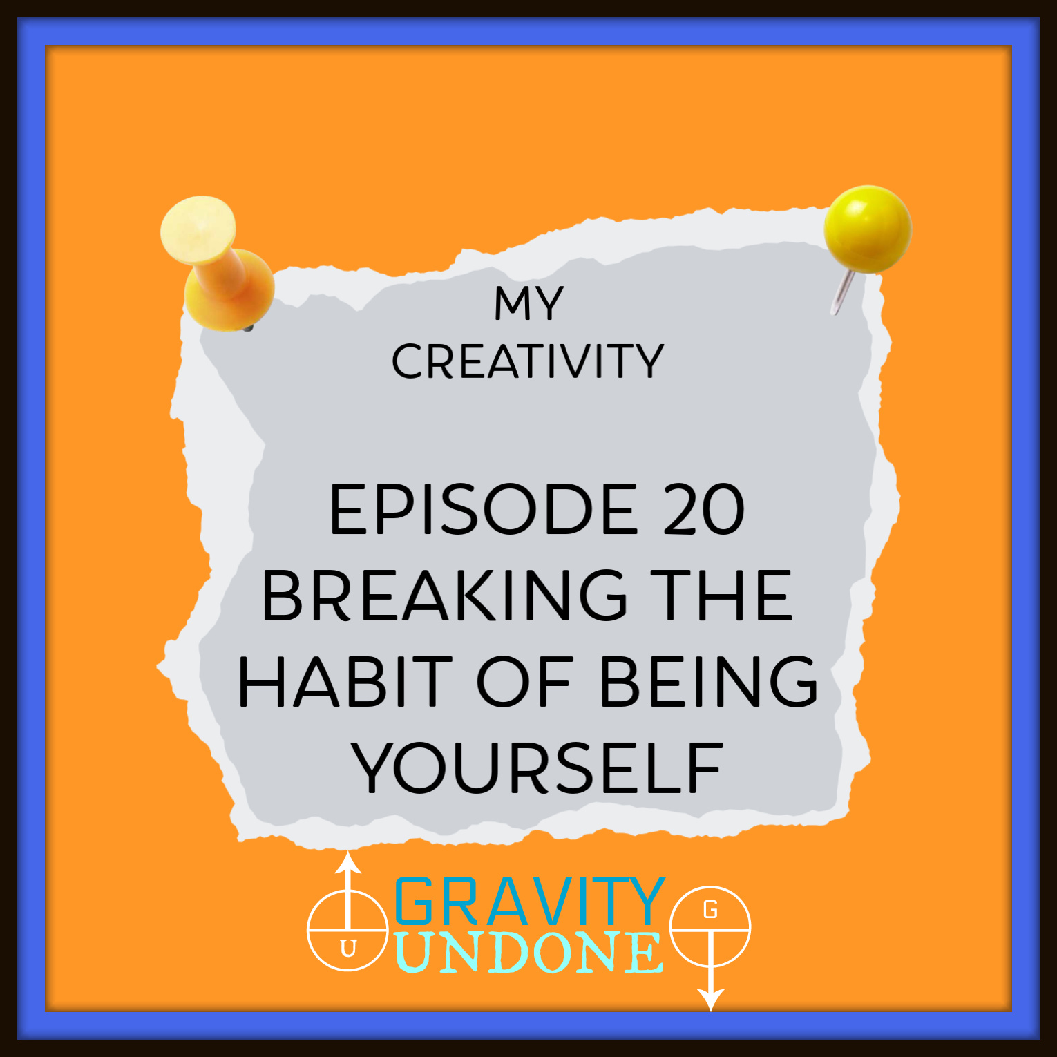 myCreativity - 20 Breaking the Habit of Being Yourself
