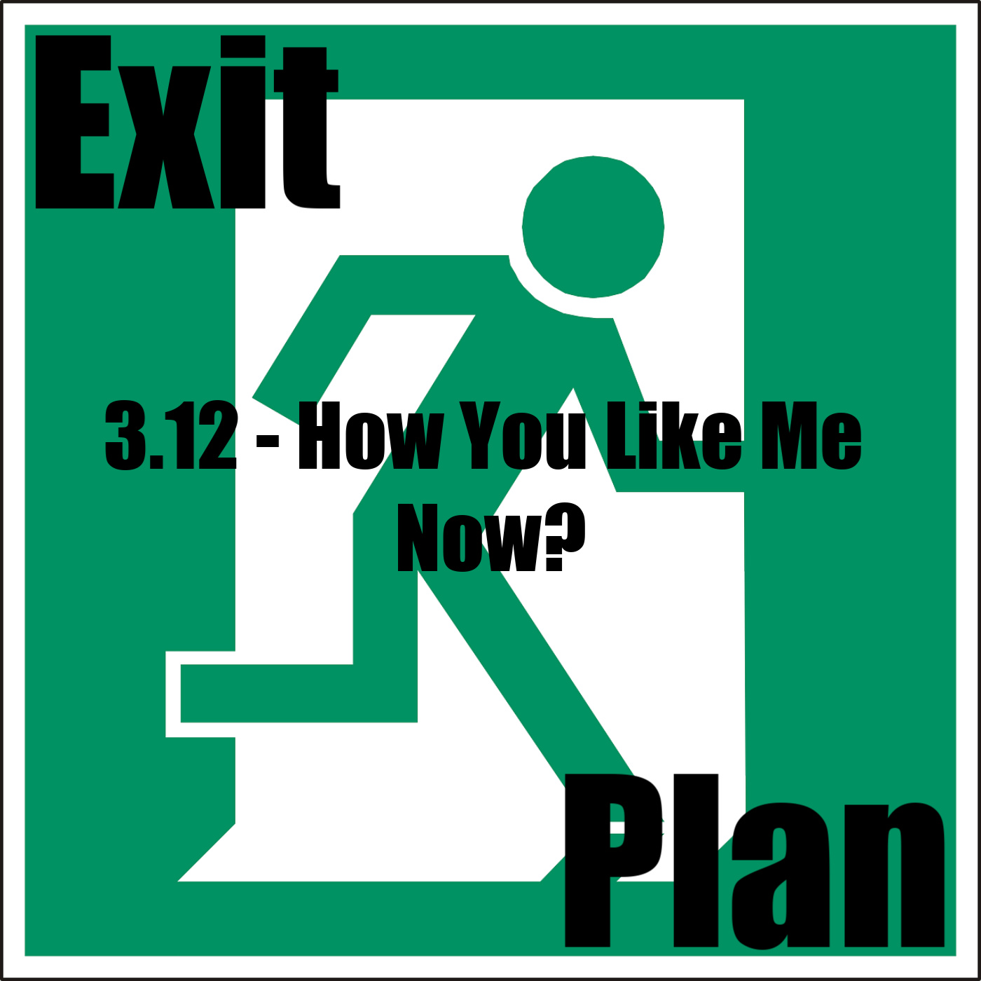 Exit Plan 3.12 how you like me now