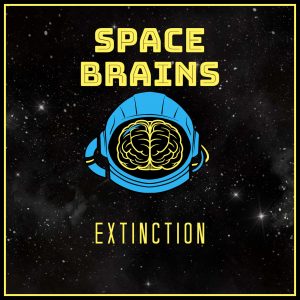 Space Brains - 83 - Extinction