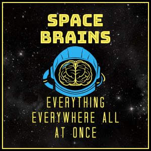 Space Brains - 99 - Everything Everywhere All At Once